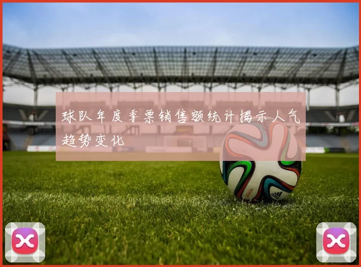 球队年度季票销售额统计揭示人气趋势变化