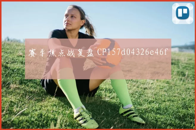 赛季焦点战复盘 CP157d04326e46f