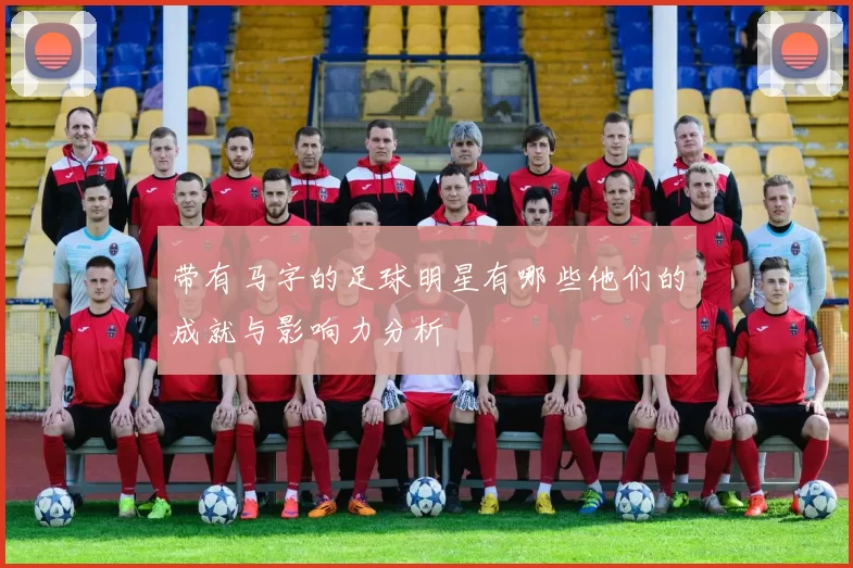 带有马字的足球明星有哪些他们的成就与影响力分析