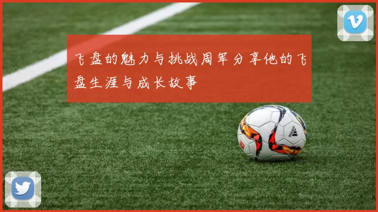 飞盘的魅力与挑战周军分享他的飞盘生涯与成长故事