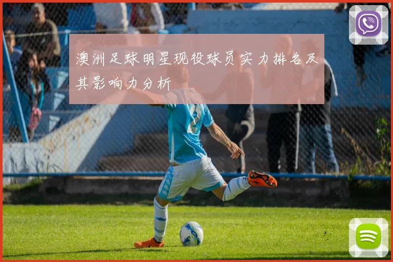 澳洲足球明星现役球员实力排名及其影响力分析