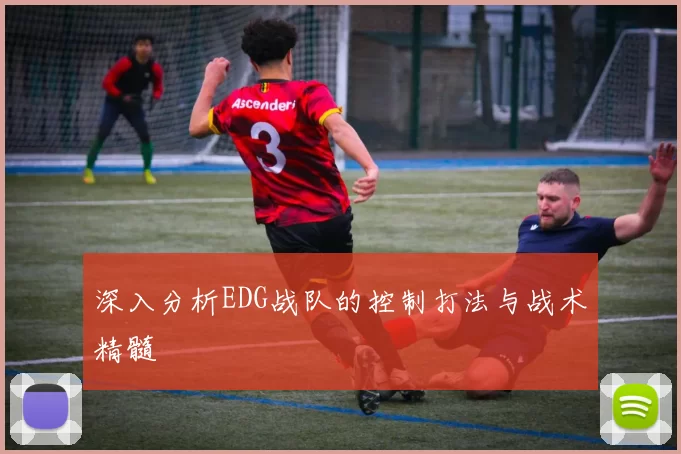 深入分析EDG战队的控制打法与战术精髓