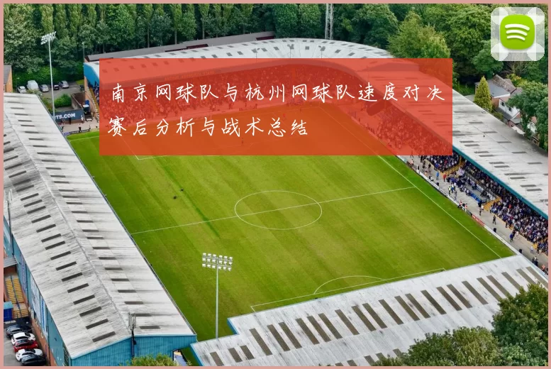 南京网球队与杭州网球队速度对决赛后分析与战术总结